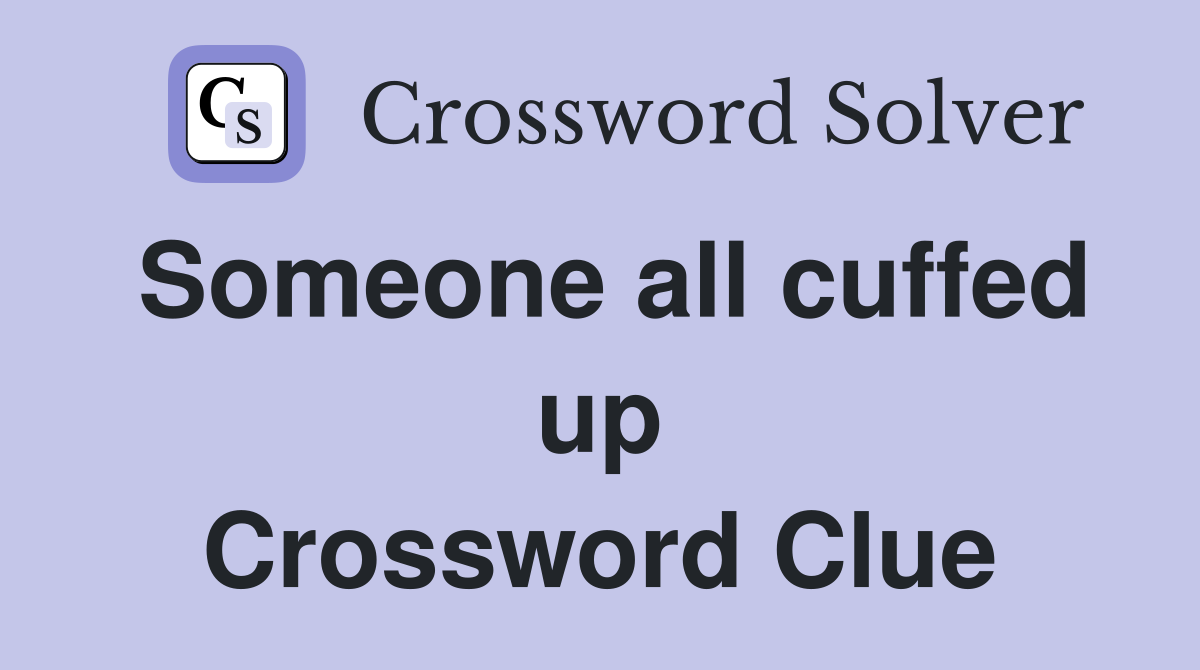 Someone all cuffed up Crossword Clue