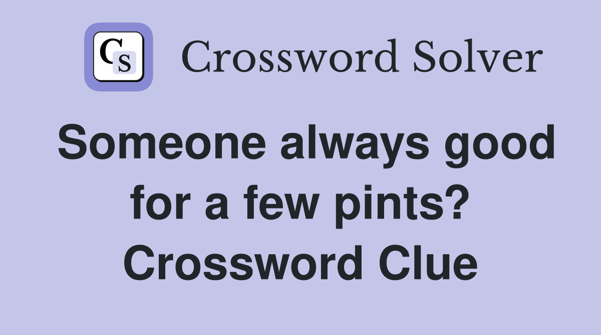 Someone always good for a few pints? Crossword Clue