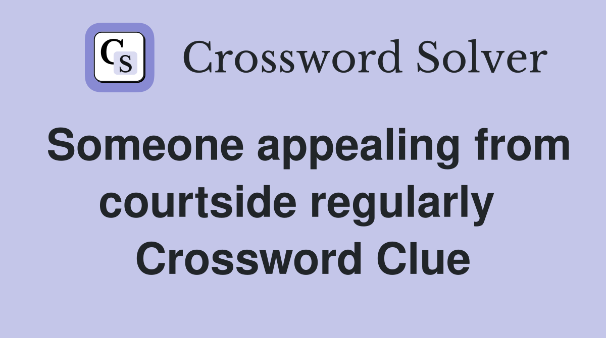 Someone appealing from courtside regularly  Crossword Clue