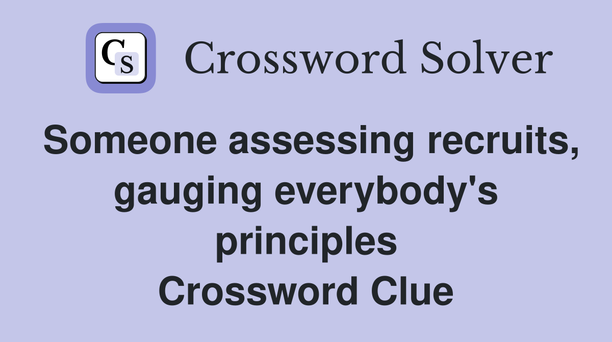 Someone assessing recruits, gauging everybody's principles Crossword Clue