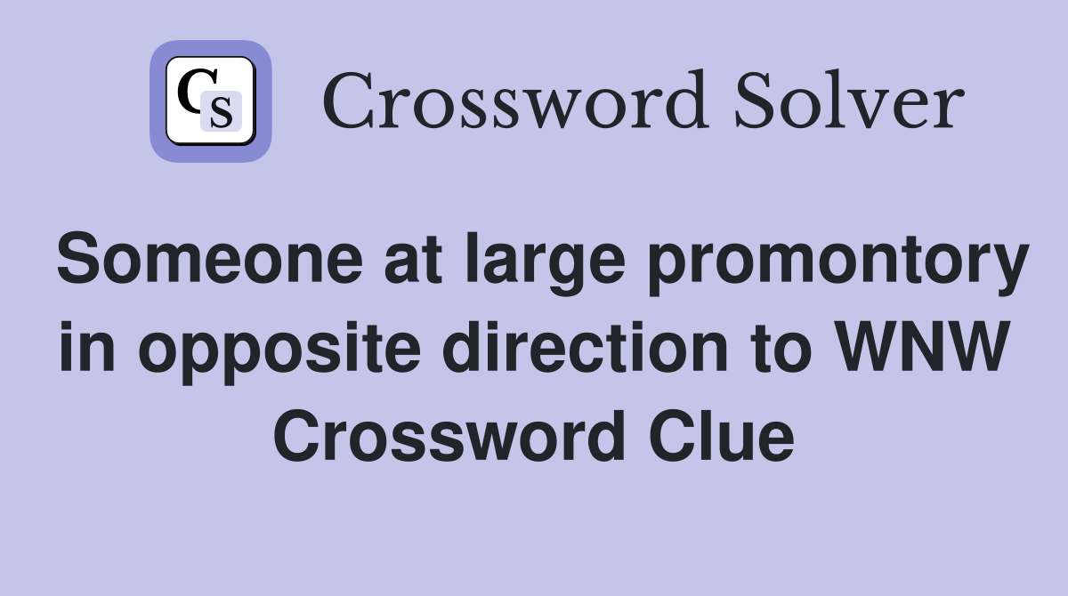 Someone at large promontory in opposite direction to WNW Crossword Clue