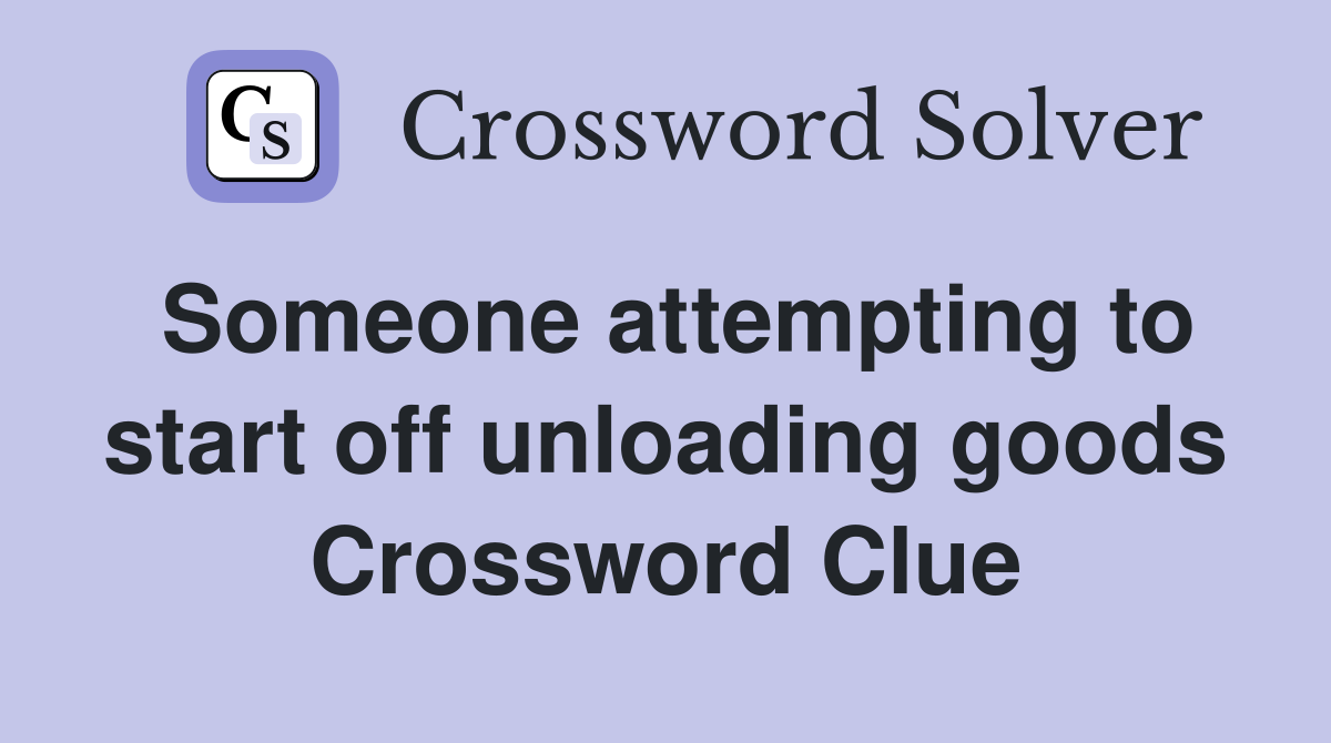 Someone attempting to start off unloading goods Crossword Clue
