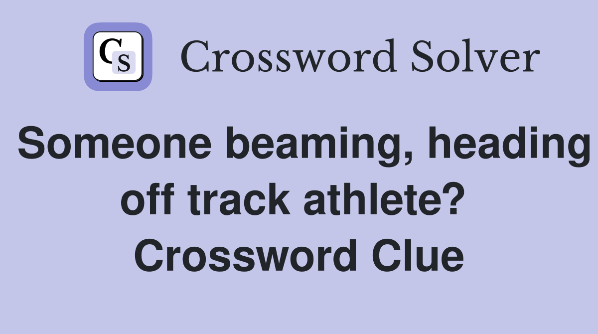 Someone beaming, heading off track athlete?  Crossword Clue