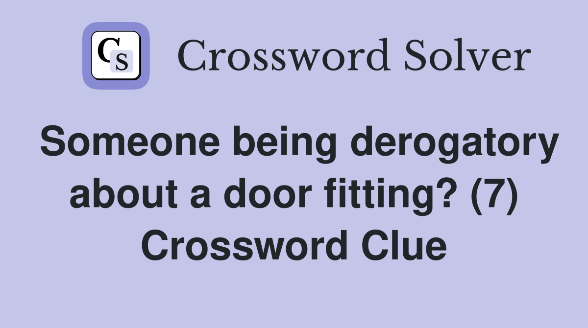 Someone being derogatory about a door fitting? (7) Crossword Clue