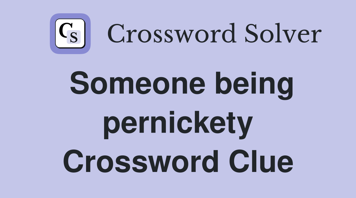 Someone being pernickety Crossword Clue