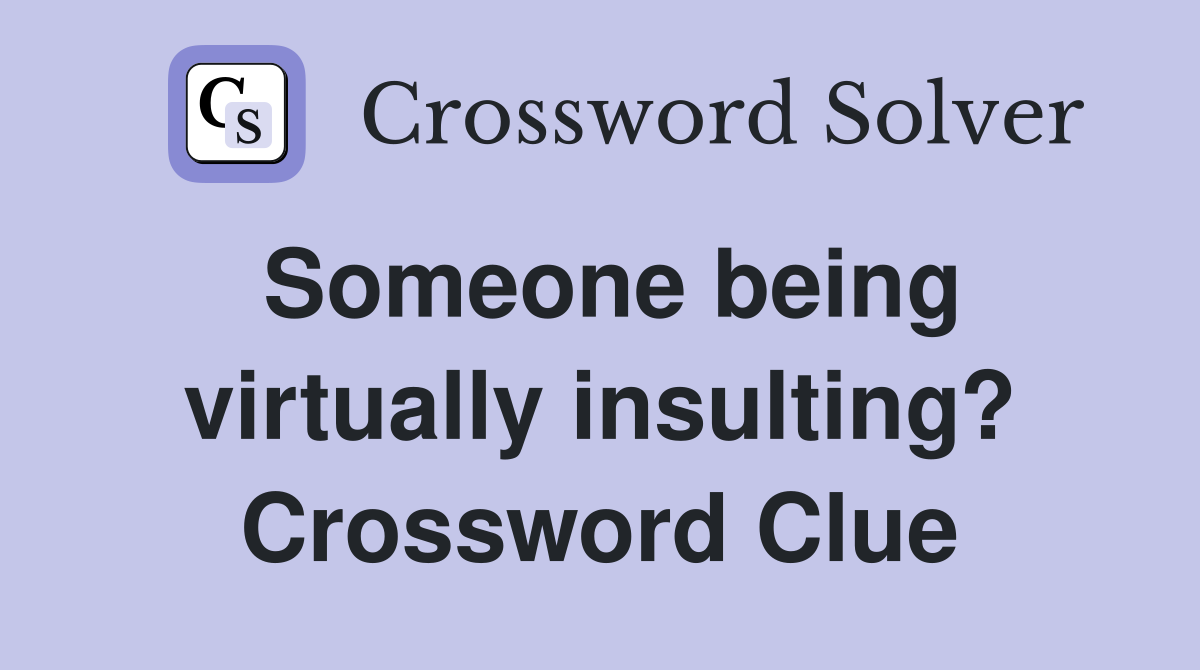 Someone being virtually insulting? Crossword Clue