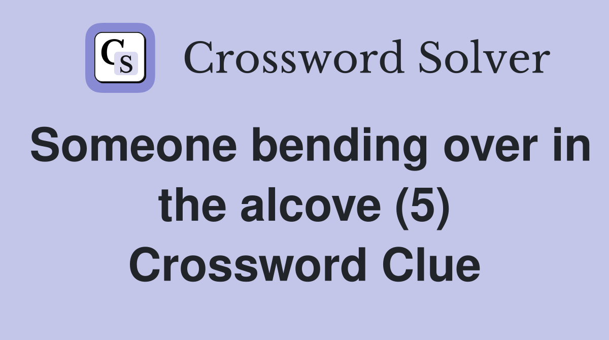 Someone bending over in the alcove (5) Crossword Clue