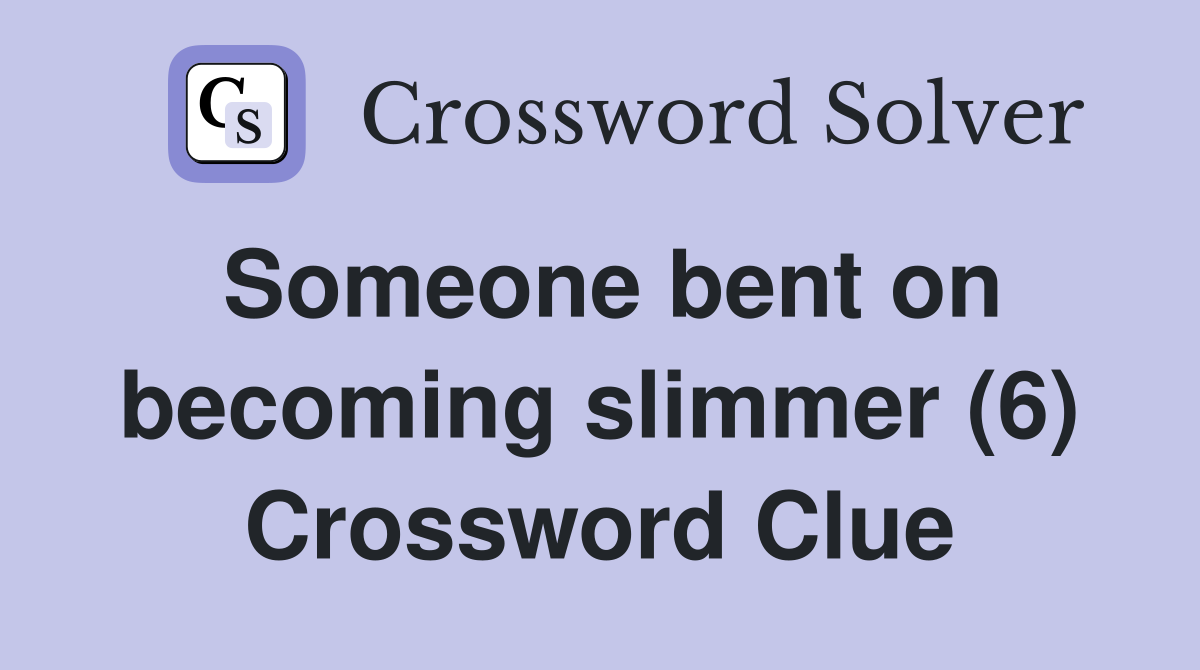 Someone bent on becoming slimmer (6) Crossword Clue