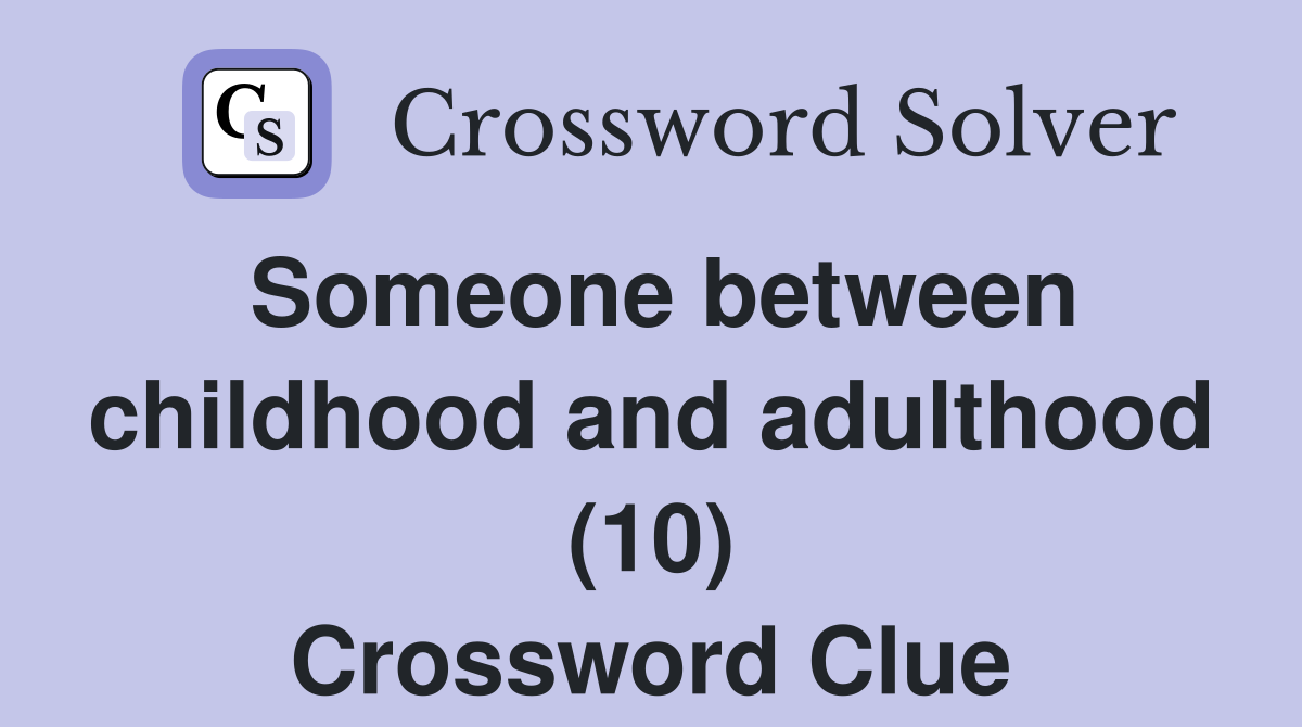 Someone between childhood and adulthood (10) Crossword Clue