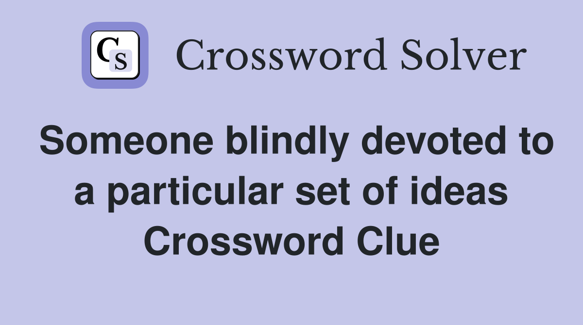 Someone blindly devoted to a particular set of ideas Crossword Clue