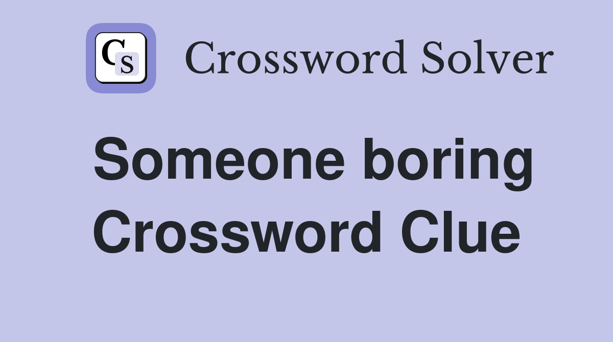 Someone boring Crossword Clue
