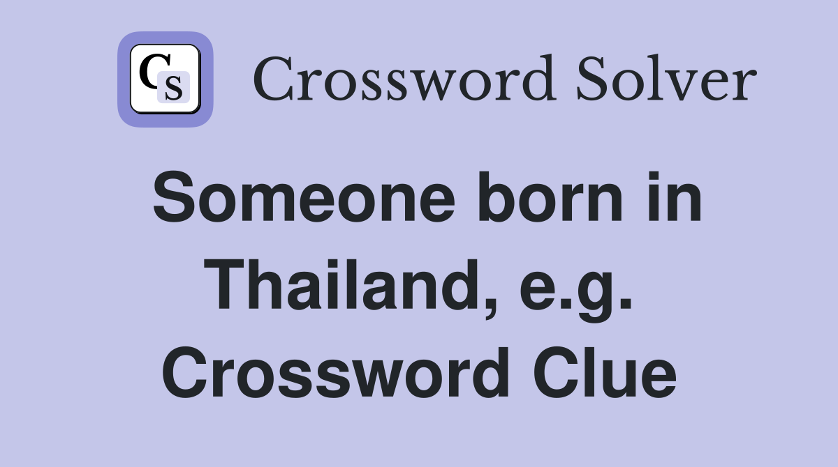 Someone born in Thailand, e.g. Crossword Clue