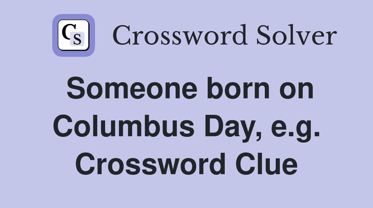 Someone born on Columbus Day, e.g. Crossword Clue