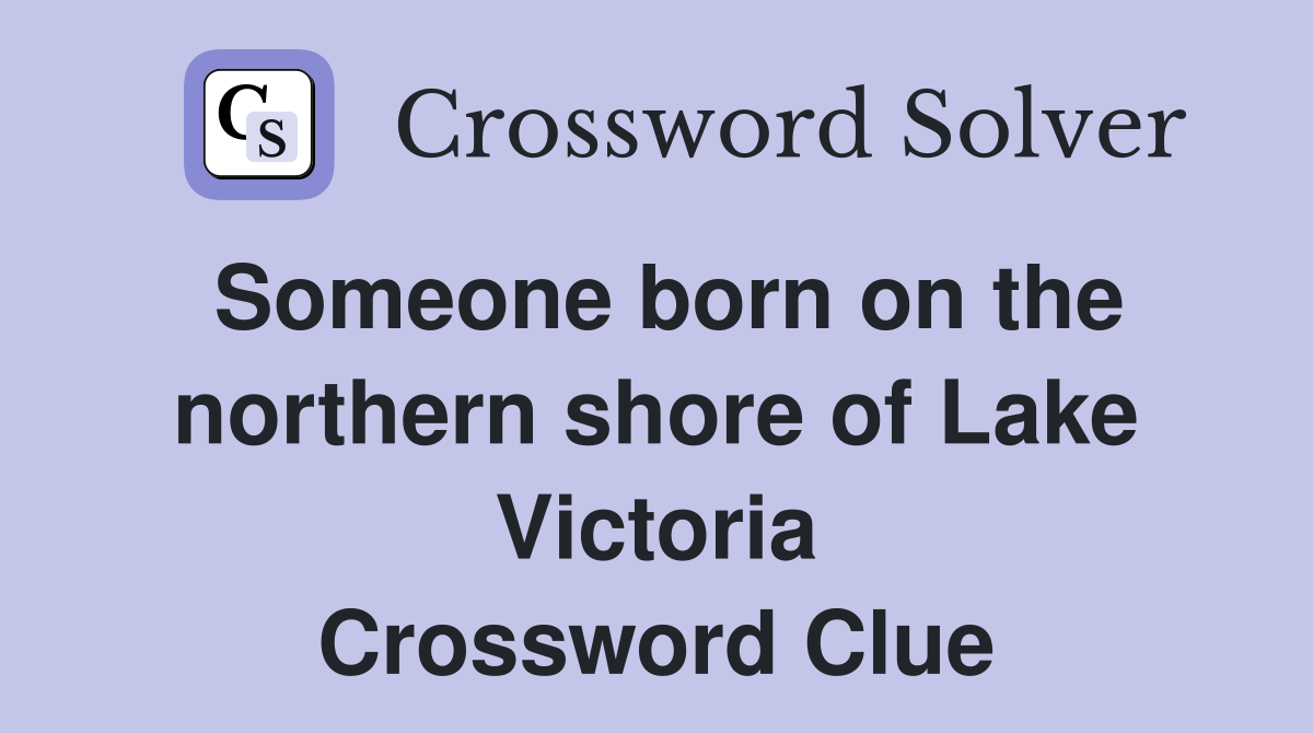 Someone born on the northern shore of Lake Victoria Crossword Clue