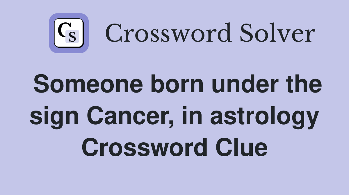 Someone born under the sign Cancer, in astrology Crossword Clue