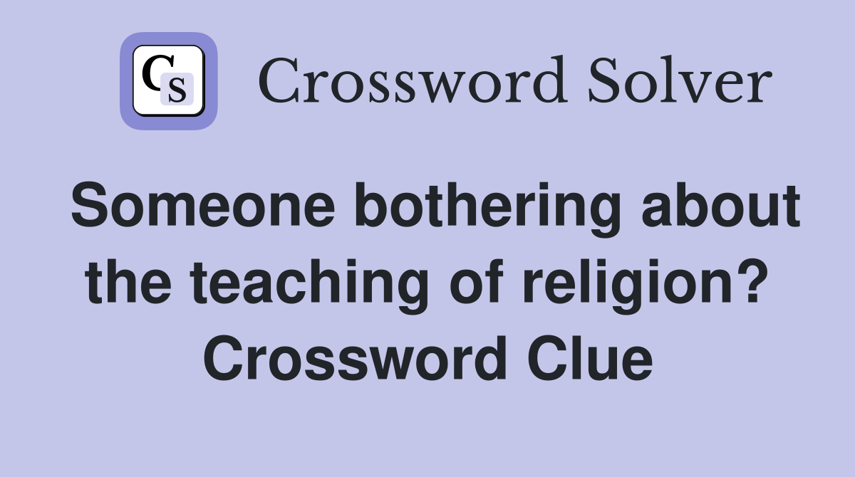 Someone bothering about the teaching of religion? Crossword Clue