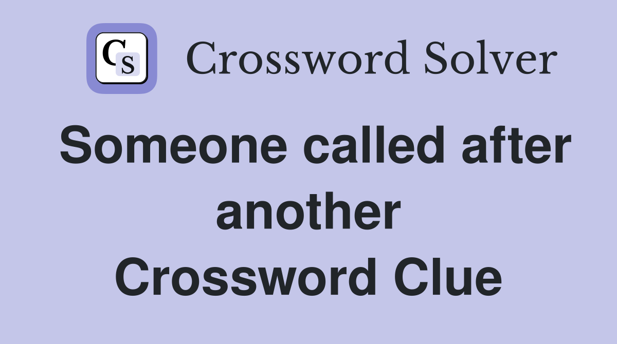 Someone called after another Crossword Clue