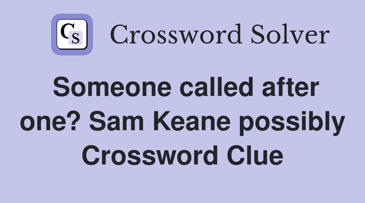 Someone called after one? Sam Keane possibly Crossword Clue