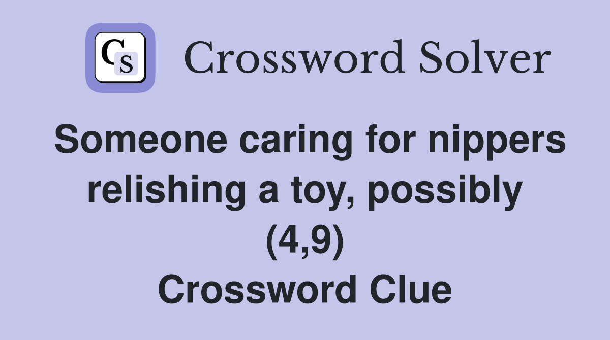 Someone caring for nippers relishing a toy, possibly (4,9) Crossword Clue