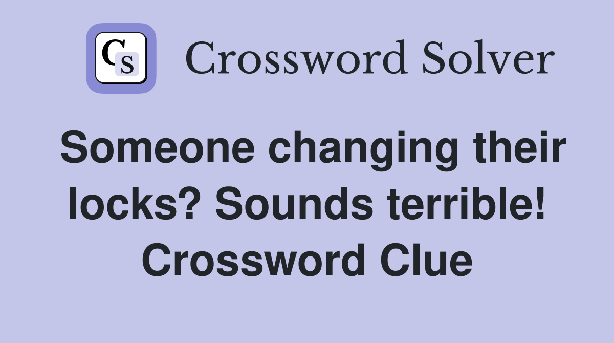 Someone changing their locks? Sounds terrible! Crossword Clue