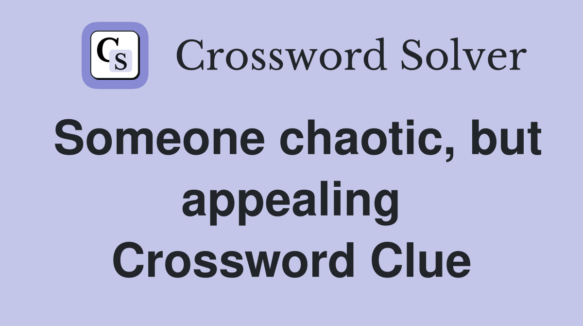 Someone chaotic, but appealing Crossword Clue