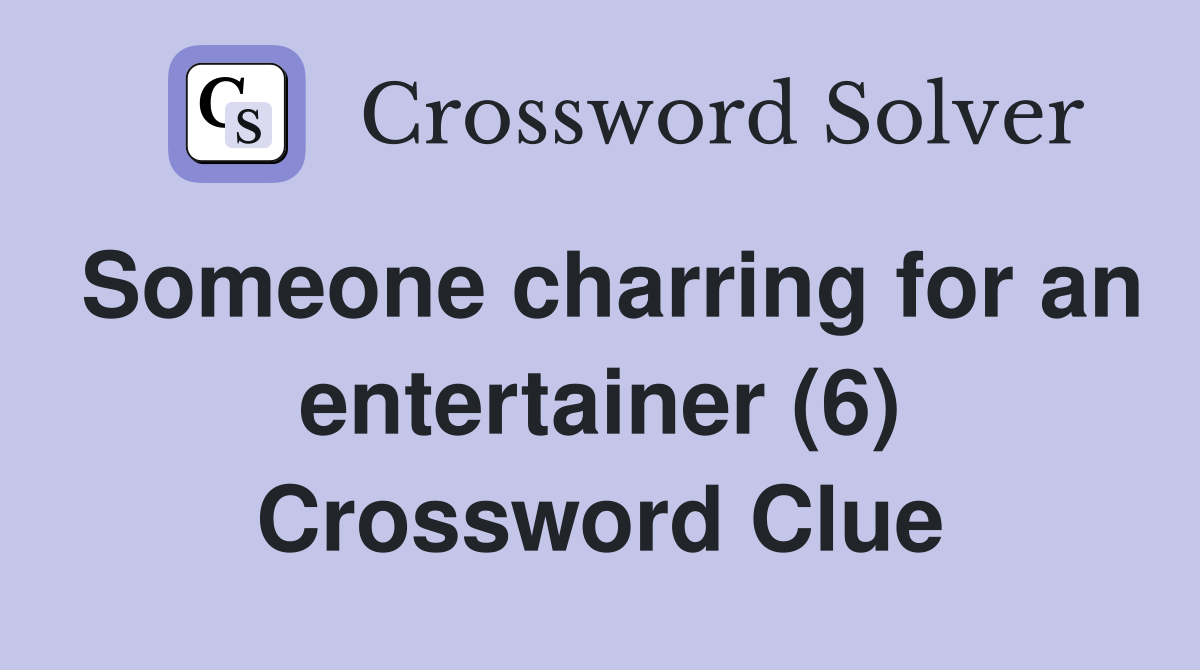 Someone charring for an entertainer (6) Crossword Clue