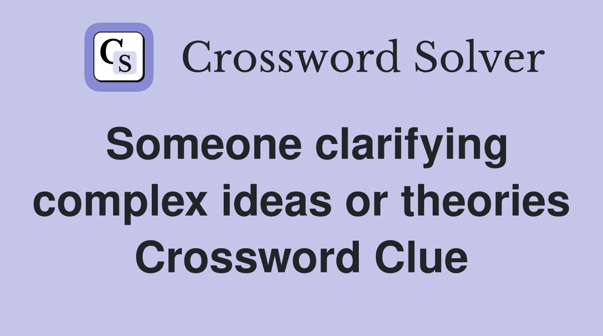 Someone clarifying complex ideas or theories Crossword Clue