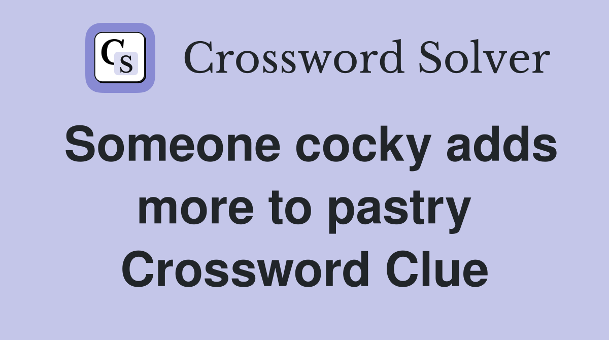 Someone cocky adds more to pastry Crossword Clue
