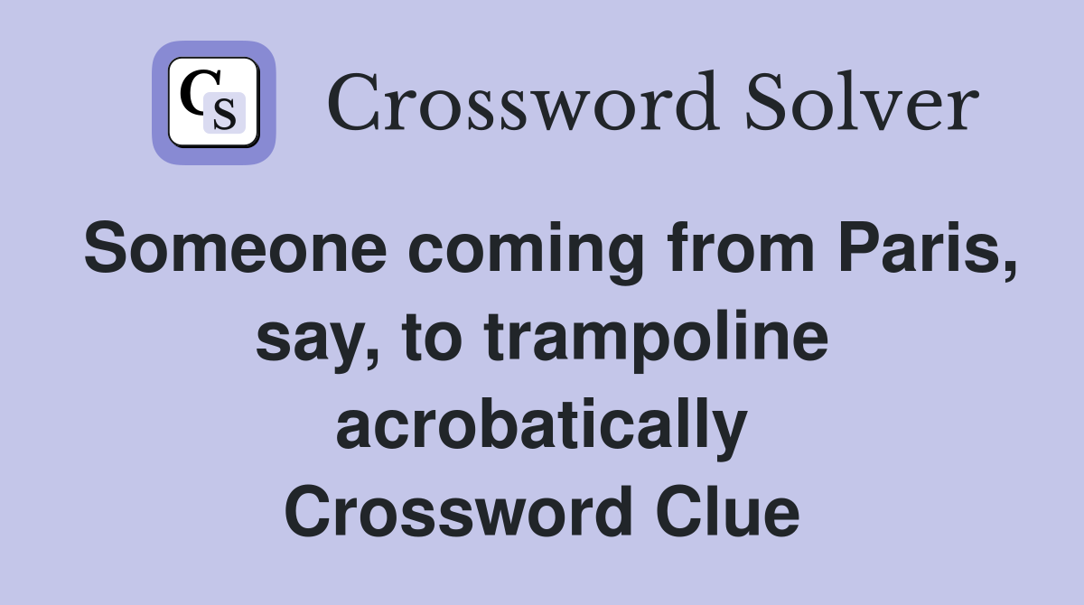 Someone coming from Paris, say, to trampoline acrobatically Crossword Clue