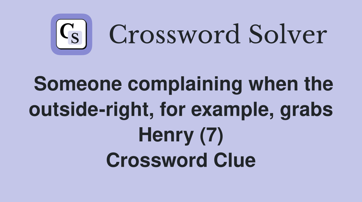 Someone complaining when the outside-right, for example, grabs Henry (7) Crossword Clue