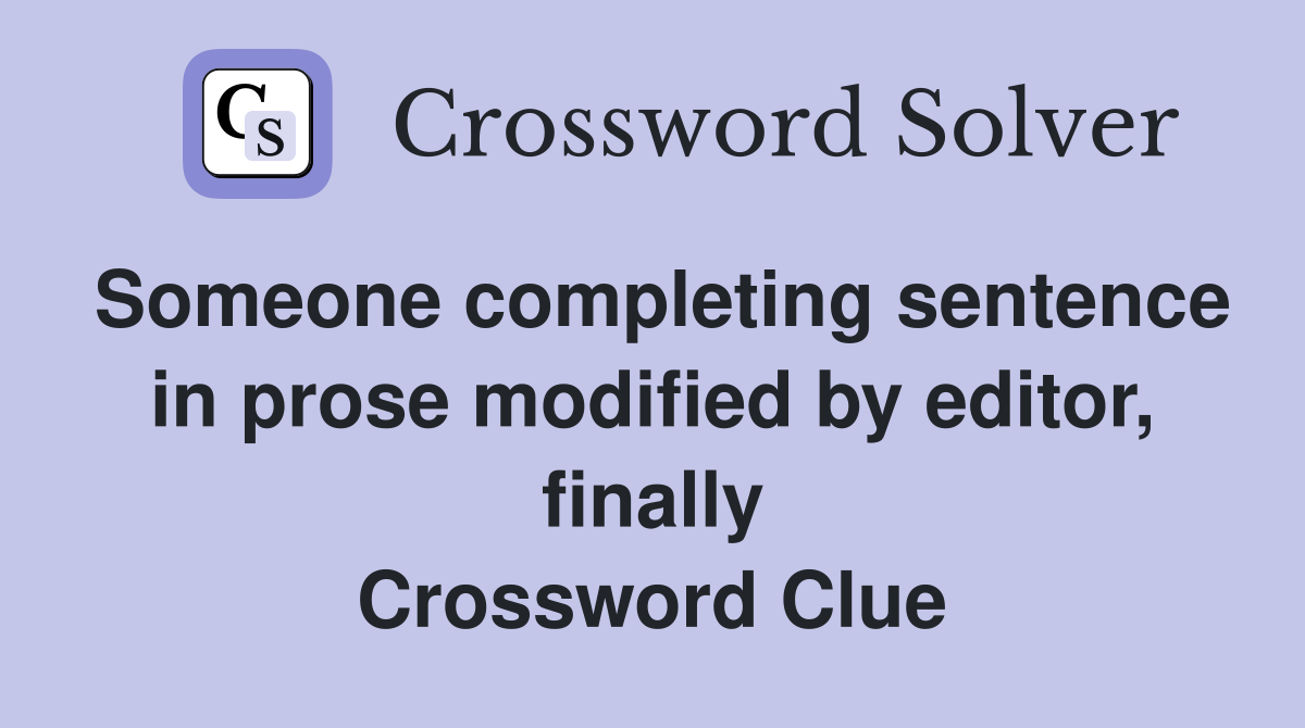 Someone completing sentence in prose modified by editor, finally Crossword Clue