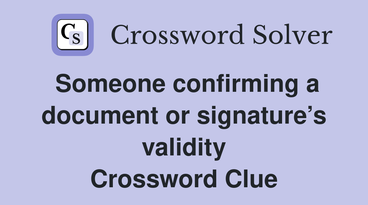 Someone confirming a document or signature’s validity Crossword Clue