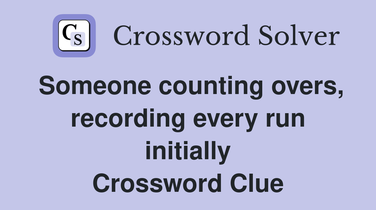 Someone counting overs, recording every run initially Crossword Clue