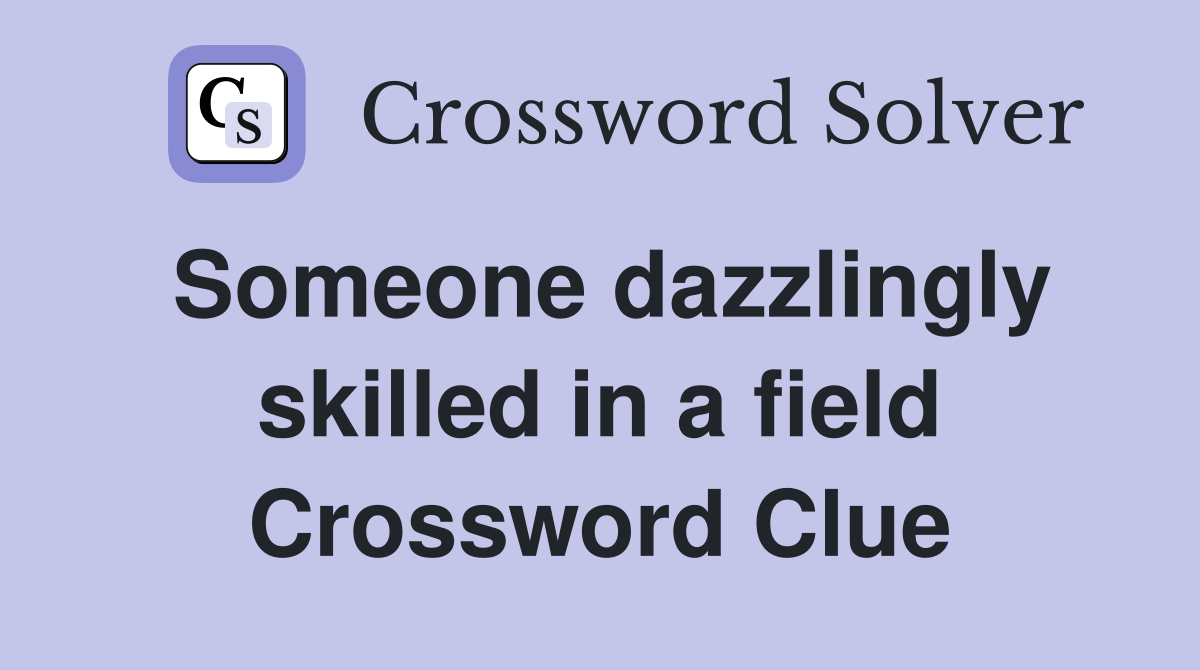 Someone dazzlingly skilled in a field Crossword Clue