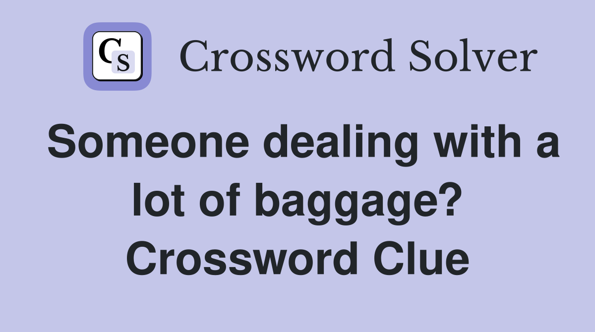 Someone dealing with a lot of baggage? Crossword Clue