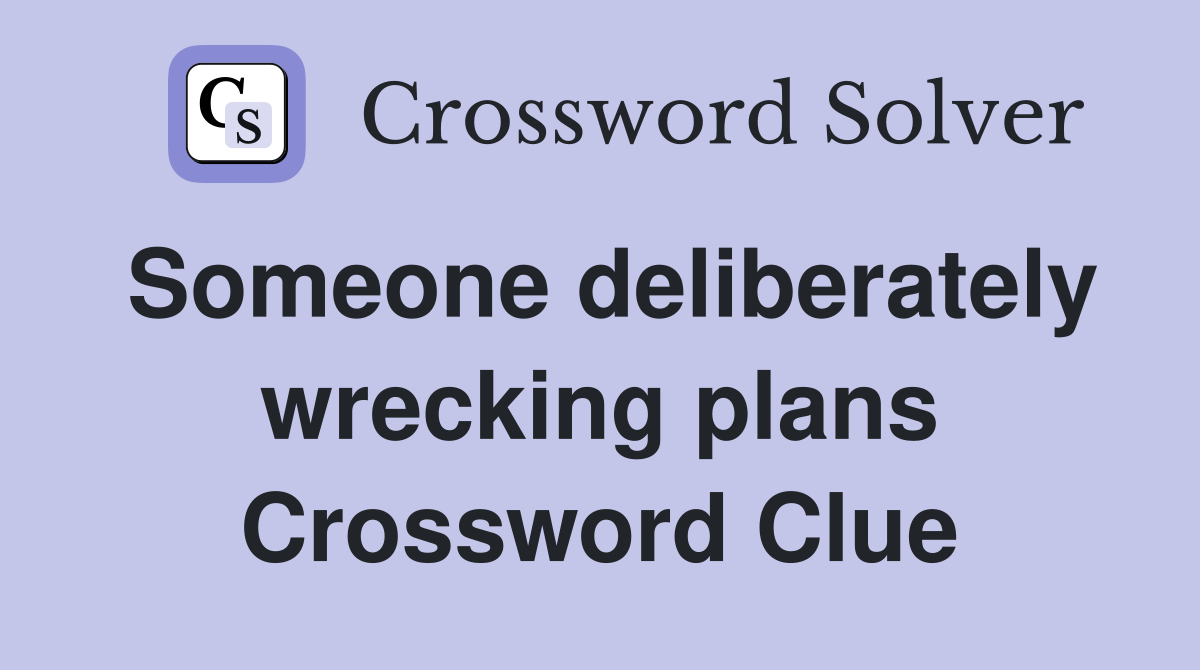 Someone deliberately wrecking plans Crossword Clue