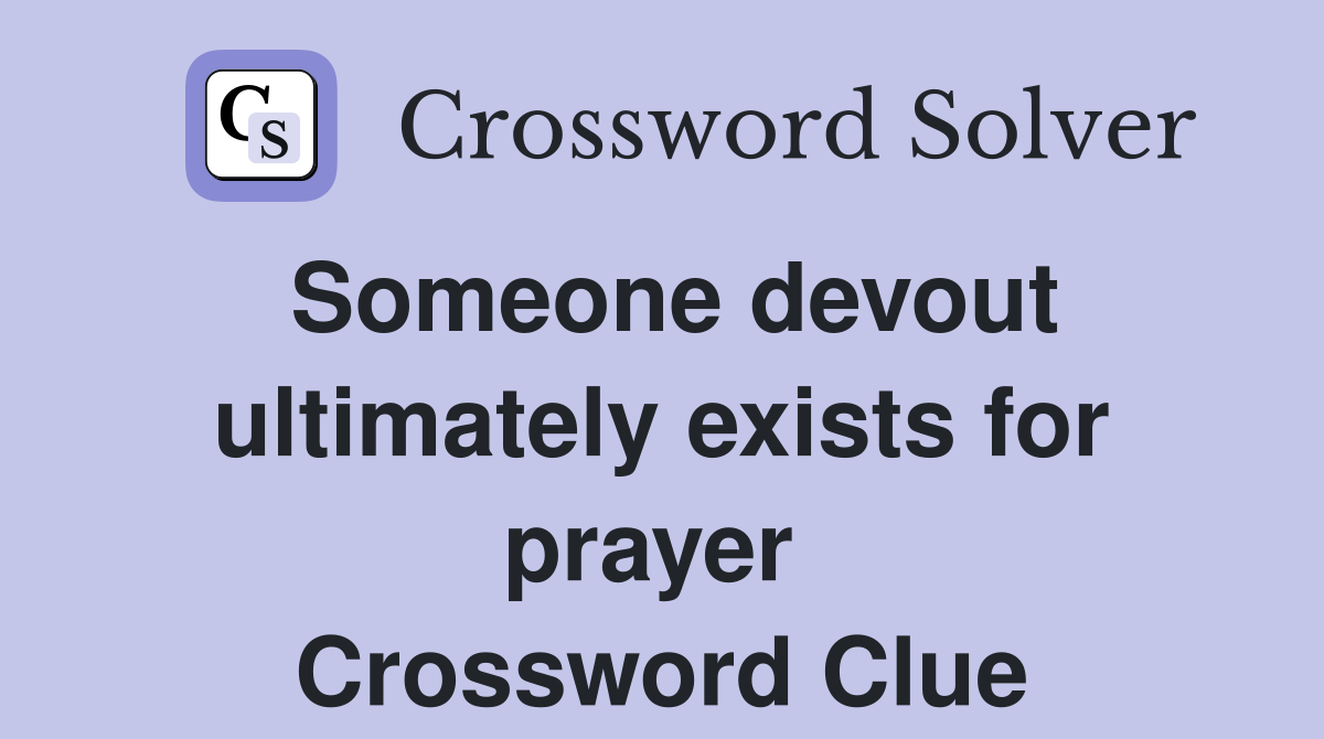 Someone devout ultimately exists for prayer  Crossword Clue