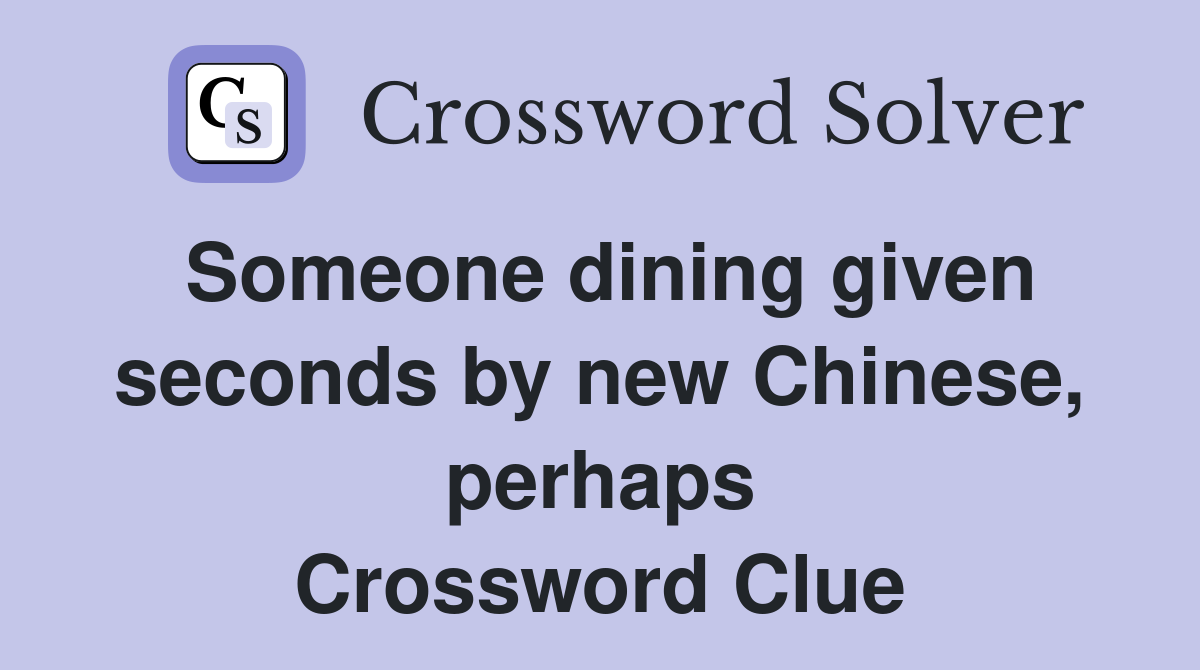 Someone dining given seconds by new Chinese, perhaps Crossword Clue