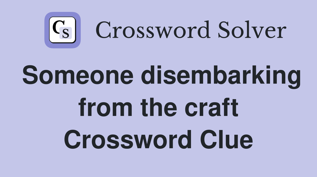Someone disembarking from the craft Crossword Clue