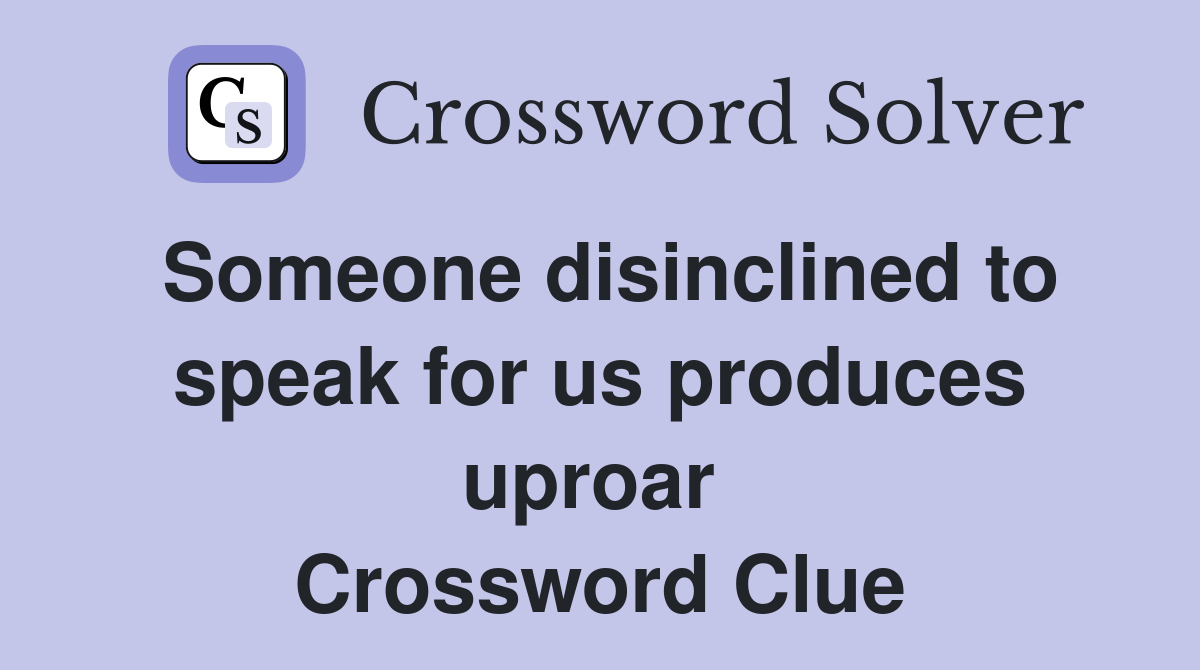 Someone disinclined to speak for us produces uproar  Crossword Clue