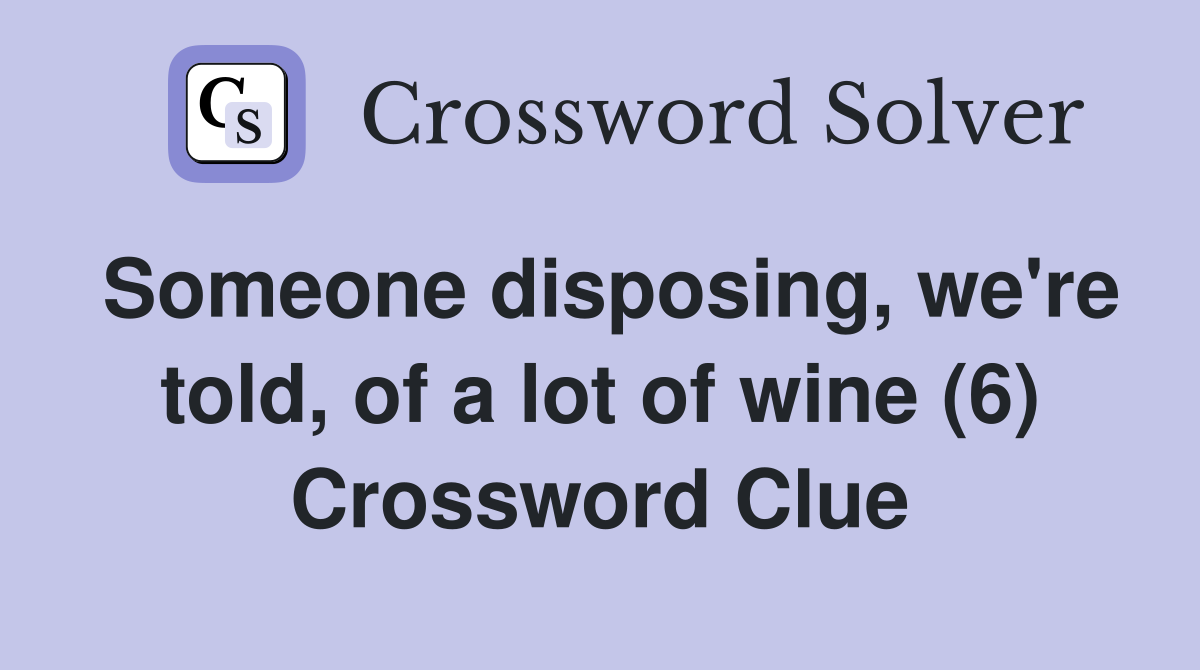 Someone disposing, we're told, of a lot of wine (6) Crossword Clue