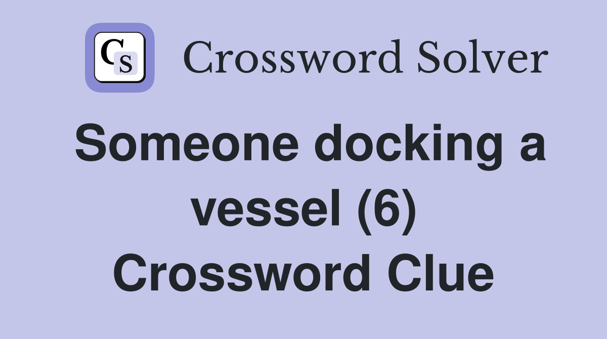 Someone docking a vessel (6) Crossword Clue