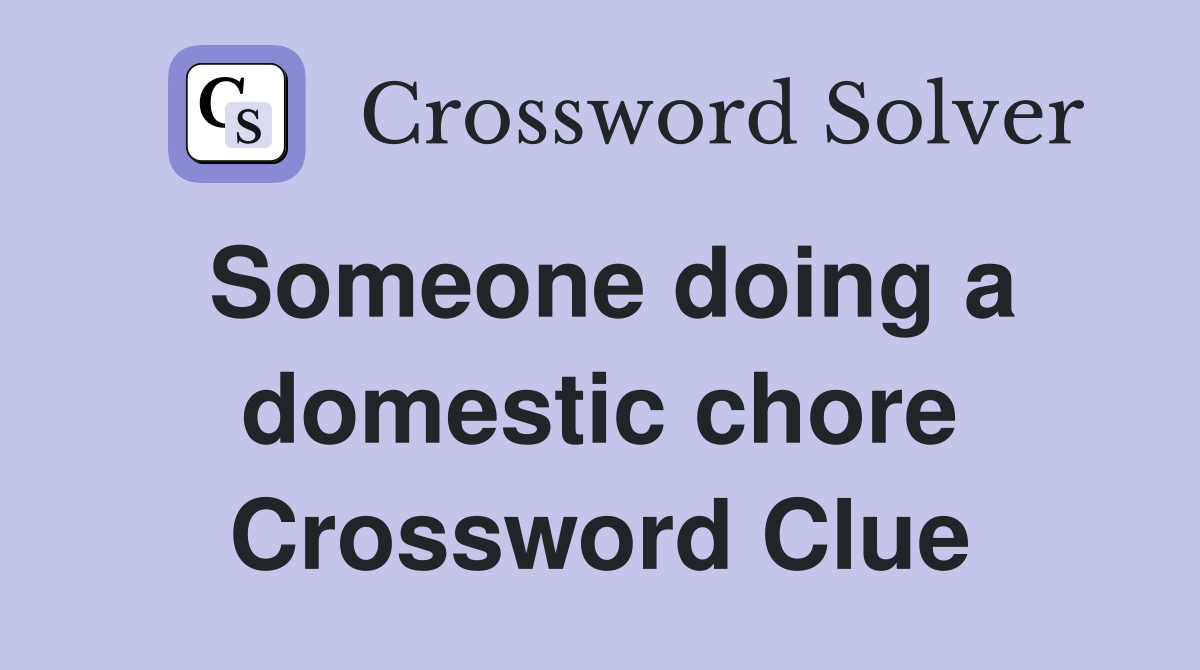 Someone doing a domestic chore Crossword Clue
