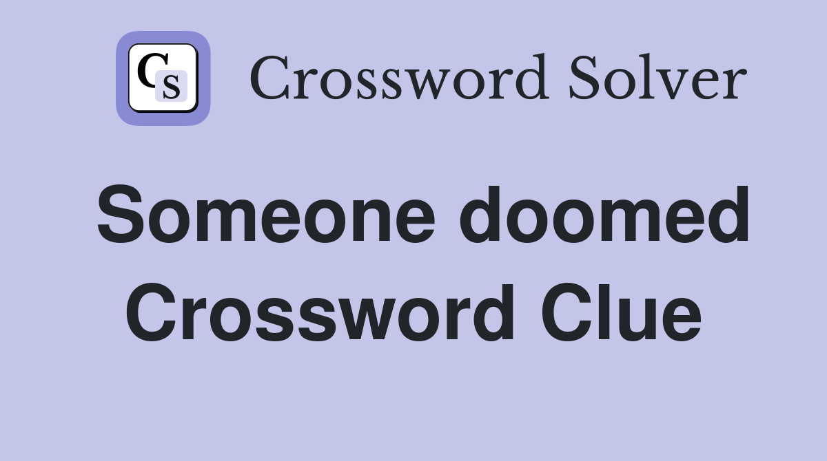 Someone doomed Crossword Clue