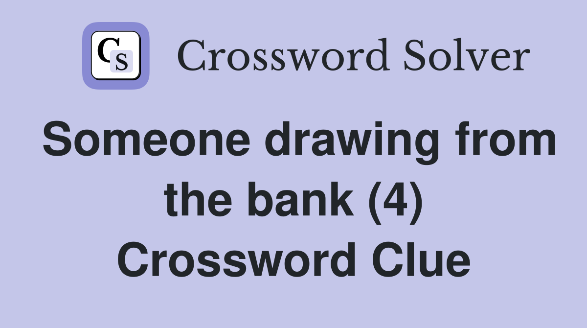 Someone drawing from the bank (4) Crossword Clue