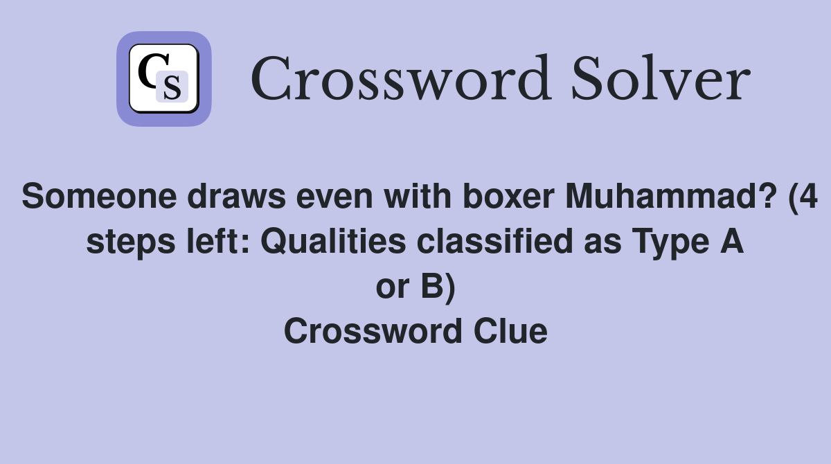 Someone draws even with boxer Muhammad? (4 steps left: Qualities classified as Type A or B) Crossword Clue