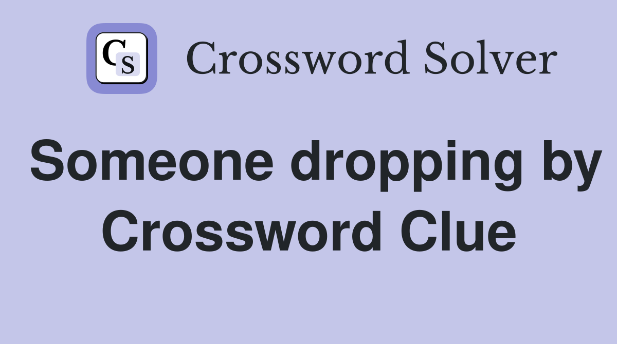 Someone dropping by Crossword Clue