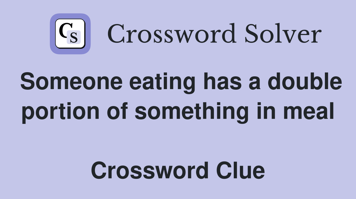 Someone eating has a double portion of something in meal  Crossword Clue