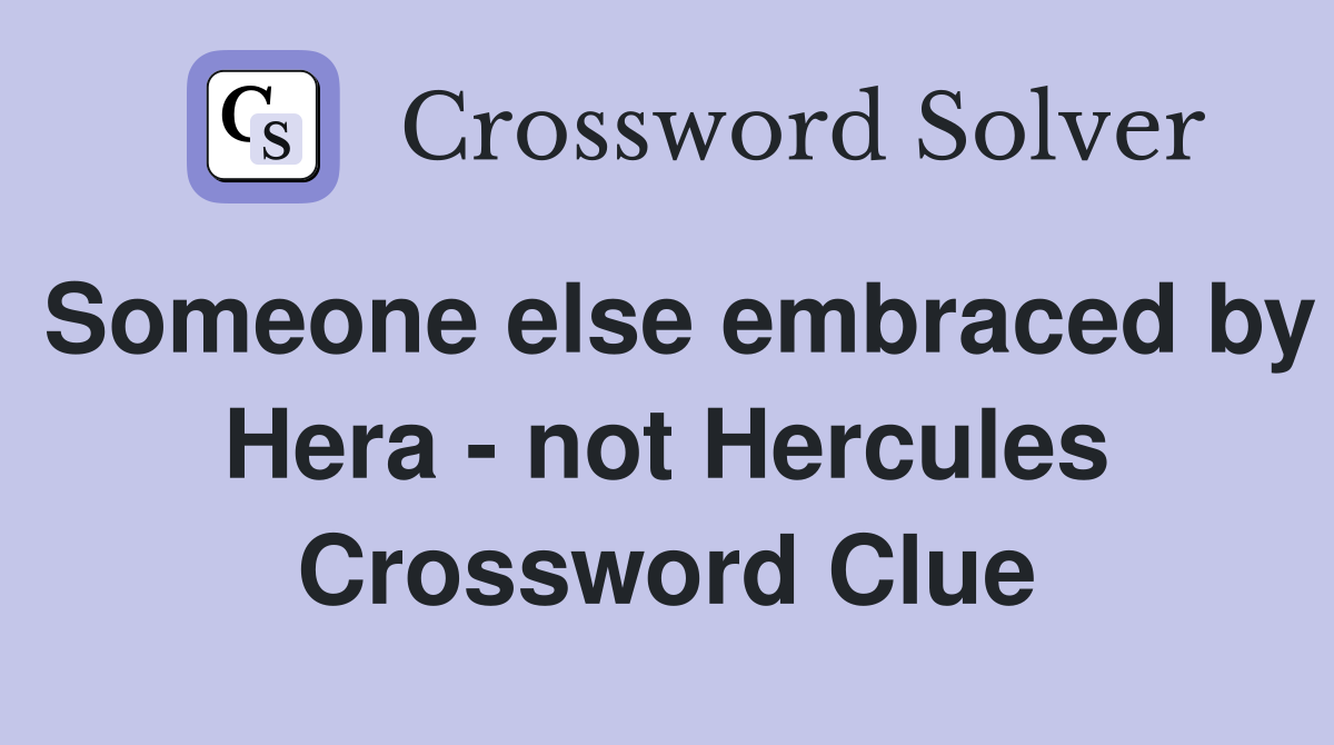 Someone else embraced by Hera - not Hercules Crossword Clue