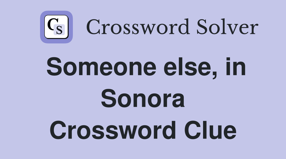 Someone else, in Sonora Crossword Clue